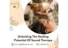 Unlocking The Healing Potential Of Sound Therapy